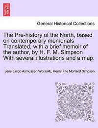 Cover image for The Pre-History of the North, Based on Contemporary Memorials Translated, with a Brief Memoir of the Author, by H. F. M. Simpson with Several Illustrations and a Map.