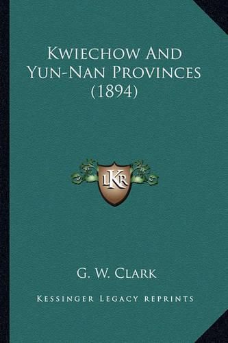 Cover image for Kwiechow and Yun-Nan Provinces (1894) Kwiechow and Yun-Nan Provinces (1894)