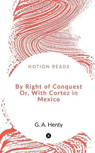Cover image for By Right of Conquest Or, With Cortez in Mexico