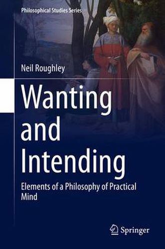 Cover image for Wanting and Intending: Elements of a Philosophy of Practical Mind