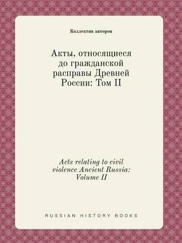 Acts relating to civil violence Ancient Russia: Volume II