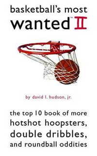 Cover image for Basketball's Most Wanted: The Top 10 Book of More Hotshot Hoopsters, Double Dribbles, aand Roundball Oddities