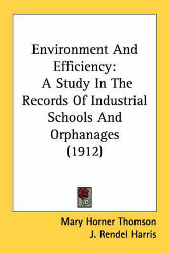 Cover image for Environment and Efficiency: A Study in the Records of Industrial Schools and Orphanages (1912)