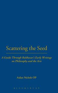 Cover image for Scattering the Seed: A Guide Through Balthasar's Early Writings on Philosophy and the Arts