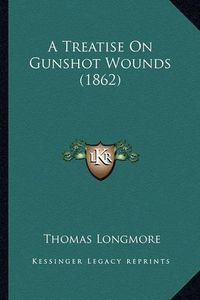 Cover image for A Treatise on Gunshot Wounds (1862)