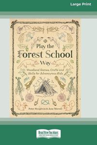 Cover image for Play the Forest School Way: Woodland Games, Crafts and Skills for Adventurous Kids (16pt Large Print Edition)