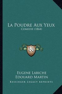 Cover image for La Poudre Aux Yeux: Comedie (1864)