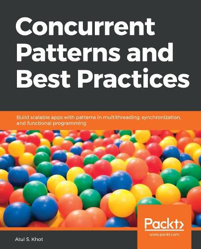 Cover image for Concurrent Patterns and Best Practices: Build scalable apps with patterns in multithreading, synchronization, and functional programming