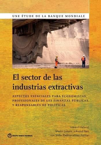 Cover image for El Sector de las Industrias Extractivas: Aspectos esenciales para economistas, profesionales de las finanzas publicas y responsables de politicas