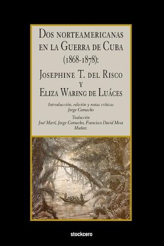 Cover image for Dos norteamericanas en la Guerra de Cuba (1868-1878): Josephine T. del Risco y Eliza Waring de Luaces