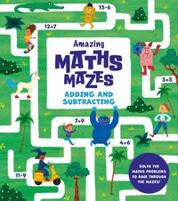 Cover image for Amazing Maths Mazes: Adding and Subtracting