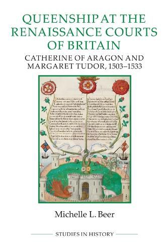 Cover image for Queenship at the Renaissance Courts of Britain: Catherine of Aragon and Margaret Tudor, 1503-1533