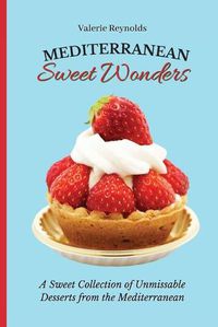 Cover image for Mediterranean Sweet Wonders: A Sweet Collection of Unmissable Desserts from the Mediterranean