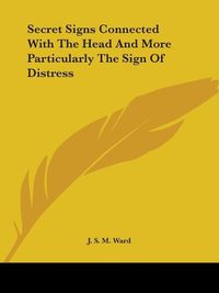 Cover image for Secret Signs Connected with the Head and More Particularly the Sign of Distress