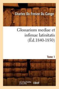 Cover image for Glossarium Mediae Et Infimae Latinitatis. Tome 1 (Ed.1840-1850)