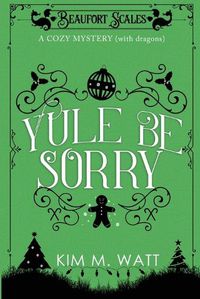 Cover image for Yule Be Sorry: A Christmas Cozy Mystery (With Dragons)