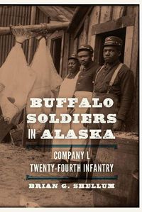 Cover image for Buffalo Soldiers in Alaska: Company L, Twenty-Fourth Infantry