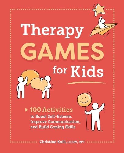 Therapy Games for Kids: 100 Activities to Boost Self-Esteem, Improve Communication, and Build Coping Skills