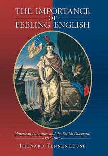 Cover image for The Importance of Feeling English: American Literature and the British Diaspora, 1750-1850