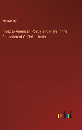 Cover image for Index to American Poetry and Plays in the Collection of C. Fiske Harris