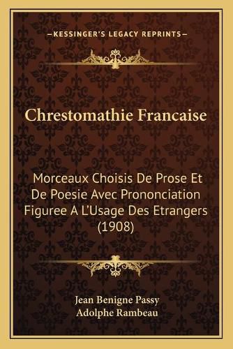 Chrestomathie Francaise: Morceaux Choisis de Prose Et de Poesie Avec Prononciation Figuree A L'Usage Des Etrangers (1908)