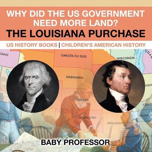 Cover image for Why Did the US Government Need More Land? The Louisiana Purchase - US History Books Children's American History