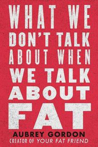 Cover image for What We Don't Talk About When We Talk About Fat