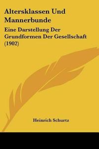 Cover image for Altersklassen Und Mannerbunde: Eine Darstellung Der Grundformen Der Gesellschaft (1902)