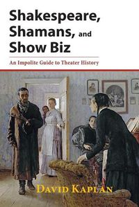 Cover image for Shakespeare, Shamans, and Show Biz: An Impolite Guide to Theater History