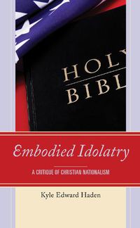 Cover image for Embodied Idolatry: A Critique of Christian Nationalism