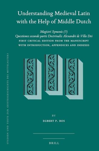 Cover image for Understanding Medieval Latin with the Help of Middle Dutch: Magistri Symonis (?) Questiones secunde partis Doctrinalis Alexandri de Villa Dei First Critical Edition from the Manuscript with Introduction, Appendices and Indexes