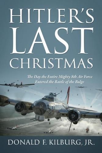 Cover image for Hitler's Last Christmas: The Day the Entire Mighty 8th Air Force Entered the Battle of the Bulge