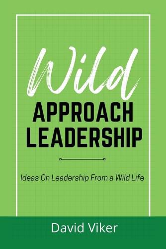 Wild Approach Leadership: Ideas On Leadership From A Wild Life