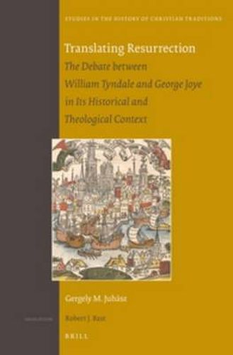 Translating Resurrection: The Debate between William Tyndale and George Joye in Its Historical and Theological Context