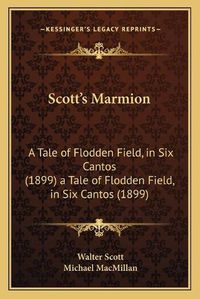 Cover image for Scott's Marmion Scott's Marmion: A Tale of Flodden Field, in Six Cantos (1899) a Tale of Flodden Field, in Six Cantos (1899)