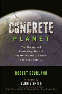 Cover image for Concrete Planet: The Strange and Fascinating Story of the World's Most Common Man-Made Material