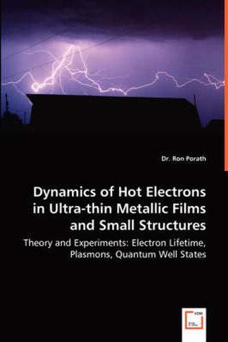 Cover image for Dynamics of Hot Electrons in Ultra-thin Metallic Films and Small Structures - Theory and Experiments: Electron Lifetime, Plasmons, Quantum Well States