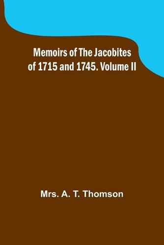 Cover image for Memoirs of the Jacobites of 1715 and 1745. Volume II