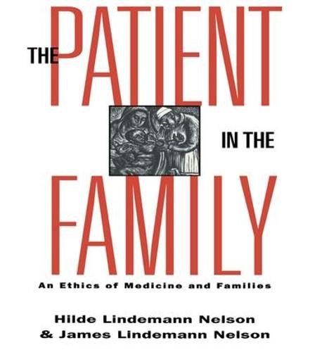 Cover image for The Patient in the Family: An Ethics of Medicine and Families