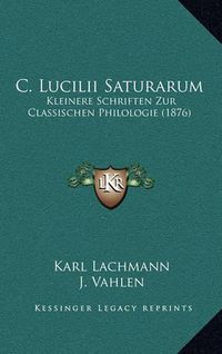 Cover image for C. Lucilii Saturarum: Kleinere Schriften Zur Classischen Philologie (1876)