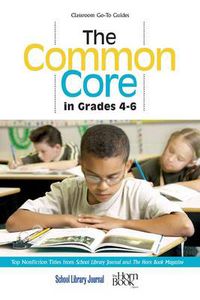 Cover image for The Common Core in Grades 4-6: Top Nonfiction Titles from School Library Journal and The Horn Book Magazine