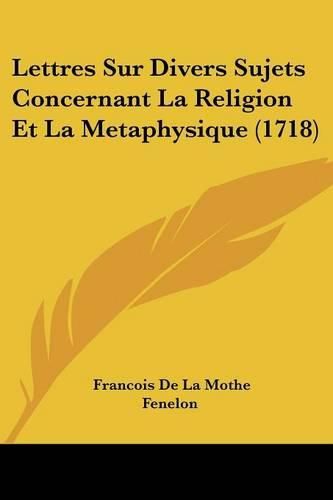 Lettres Sur Divers Sujets Concernant La Religion Et La Metaphysique (1718)