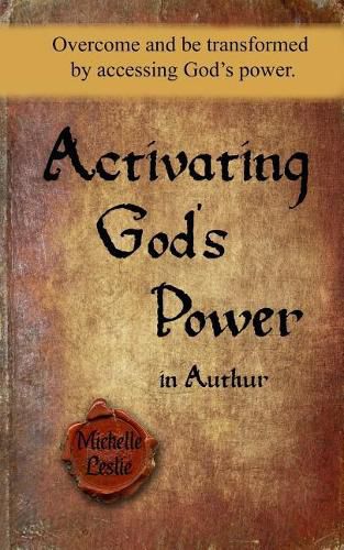 Cover image for Activating God's Power in Arthur: Overcome and Be Transformed by Accessing God's Power.