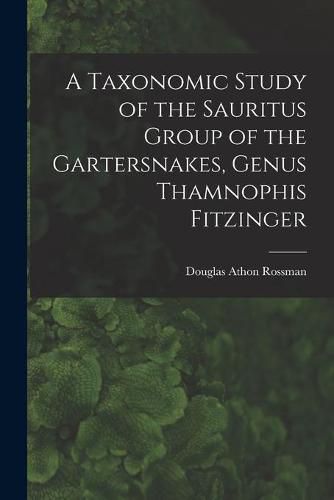 Cover image for A Taxonomic Study of the Sauritus Group of the Gartersnakes, Genus Thamnophis Fitzinger