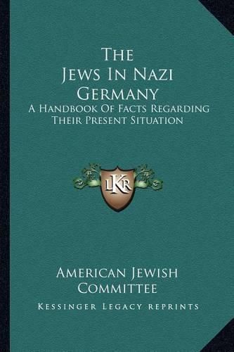 Cover image for The Jews in Nazi Germany: A Handbook of Facts Regarding Their Present Situation