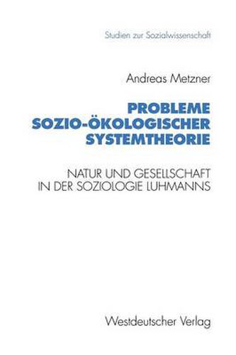 Probleme Sozio-OEkologischer Systemtheorie: Natur Und Gesellschaft in Der Soziologie Luhmanns