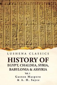 Cover image for History of Egypt, Chaldea, Syria, Babylonia and Assyria by Gaston Volume 1