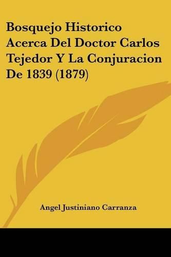 Cover image for Bosquejo Historico Acerca del Doctor Carlos Tejedor y La Conjuracion de 1839 (1879)