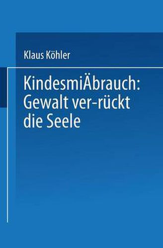 Cover image for Kindesmissbrauch: Gewalt Ver-Ruckt Die Seele: Zur Rekonstruktion Der Lebensgeschichte Von Psychisch Kranken