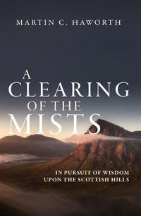 Cover image for A Clearing of the Mists: In Pursuit of Wisdom upon the Scottish Hills